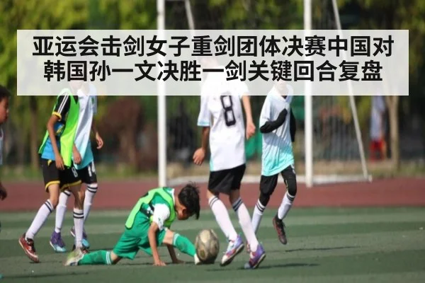 亚运会击剑女子重剑团体决赛中国对韩国孙一文决胜一剑关键回合复盘